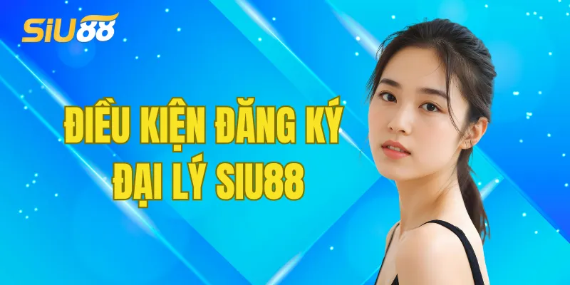 Điều kiện để trở thành đại lý của Siu88